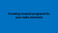 Creating musical programs for your radio channels