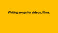 Writing songs for videos, films